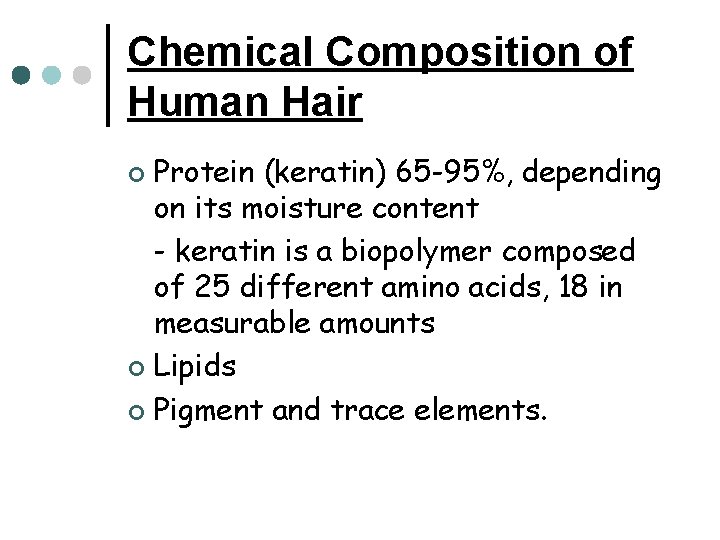 Chemical Composition of Human Hair Protein (keratin) 65 -95%, depending on its moisture content