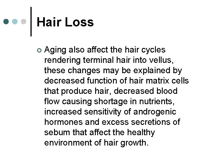 Hair Loss ¢ Aging also affect the hair cycles rendering terminal hair into vellus,