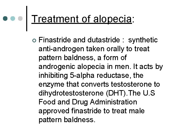 Treatment of alopecia: ¢ Finastride and dutastride : synthetic anti-androgen taken orally to treat