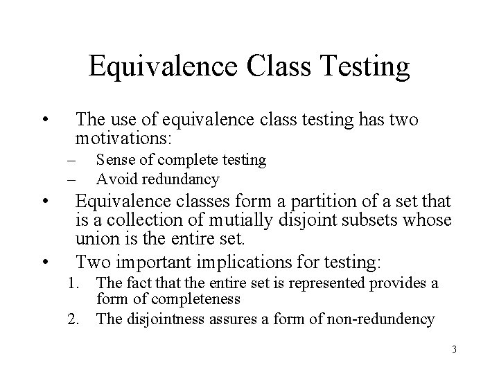 Equivalence Class Testing • The use of equivalence class testing has two motivations: –