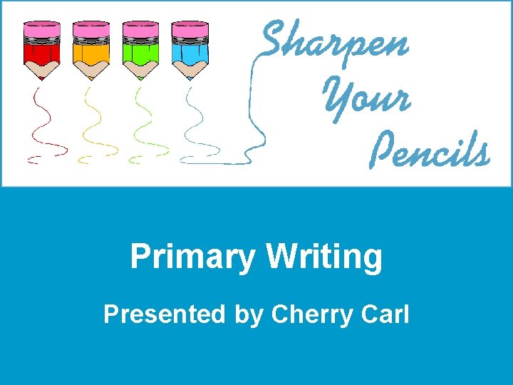 Primary Writing Presented by Cherry Carl 