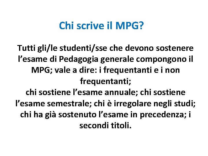 Chi scrive il MPG? Tutti gli/le studenti/sse che devono sostenere l’esame di Pedagogia generale Chi scrive il MPG? Tutti gli/le studenti/sse che devono sostenere l’esame di Pedagogia generale