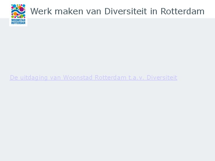 Werk maken van Diversiteit in Rotterdam De uitdaging van Woonstad Rotterdam t. a. v.