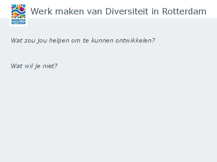 Werk maken van Diversiteit in Rotterdam Wat zou jou helpen om te kunnen ontwikkelen?