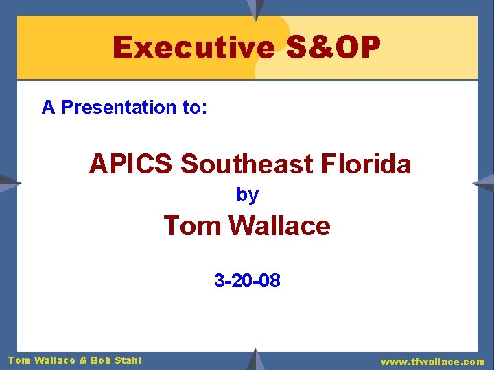 Executive S&OP A Presentation to: APICS Southeast Florida by Tom Wallace 3 -20 -08