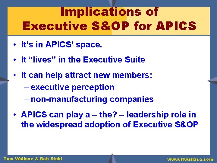 Implications of Executive S&OP for APICS • It’s in APICS’ space. • It “lives”