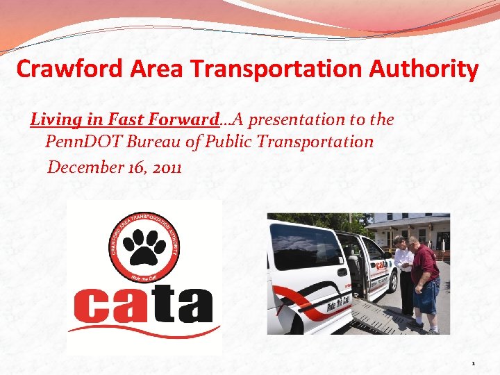 Crawford Area Transportation Authority Living in Fast Forward…A presentation to the Penn. DOT Bureau