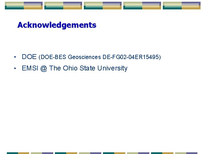 Acknowledgements • DOE (DOE-BES Geosciences DE-FG 02 -04 ER 15495) • EMSI @ The Acknowledgements • DOE (DOE-BES Geosciences DE-FG 02 -04 ER 15495) • EMSI @ The