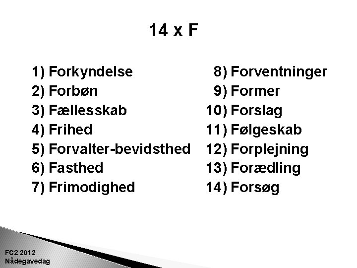 14 x F 1) Forkyndelse 2) Forbøn 3) Fællesskab 4) Frihed 5) Forvalter-bevidsthed 6)