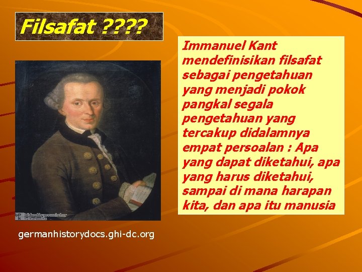 Filsafat ? ? germanhistorydocs. ghi-dc. org Immanuel Kant mendefinisikan filsafat sebagai pengetahuan yang menjadi