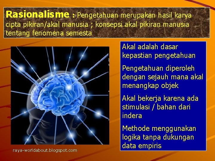 Rasionalisme : Pengetahuan merupakan hasil karya cipta pikiran/akal manusia ; konsepsi akal pikiran manusia