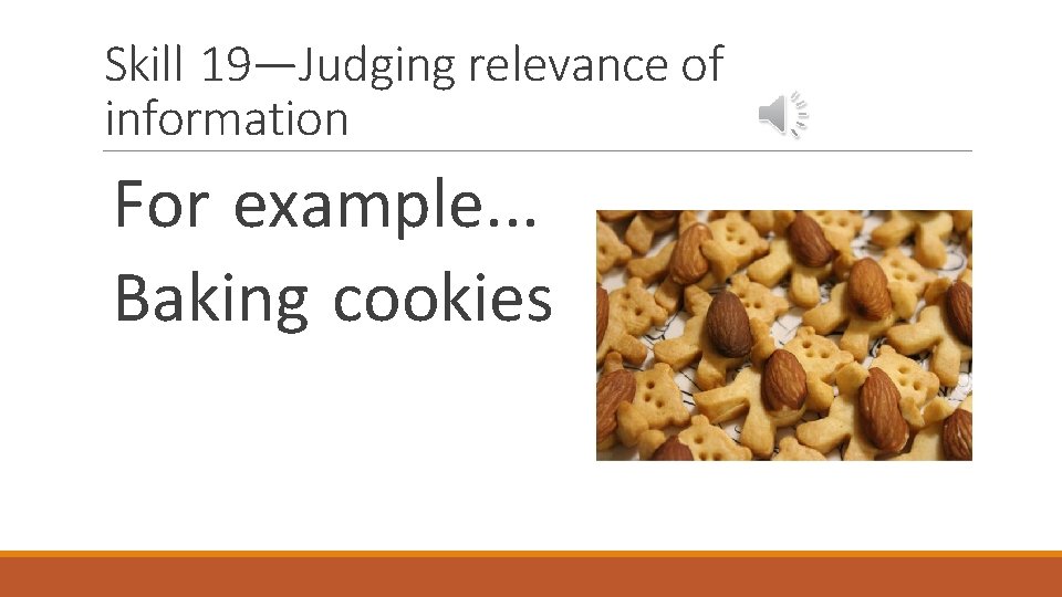 Skill 19—Judging relevance of information For example. . . Baking cookies 