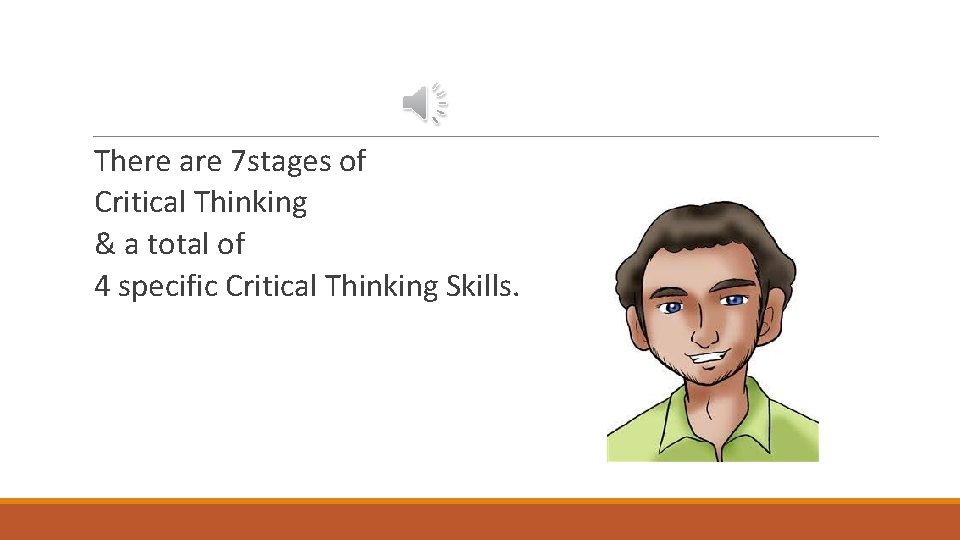 There are 7 stages of Critical Thinking & a total of 4 specific Critical