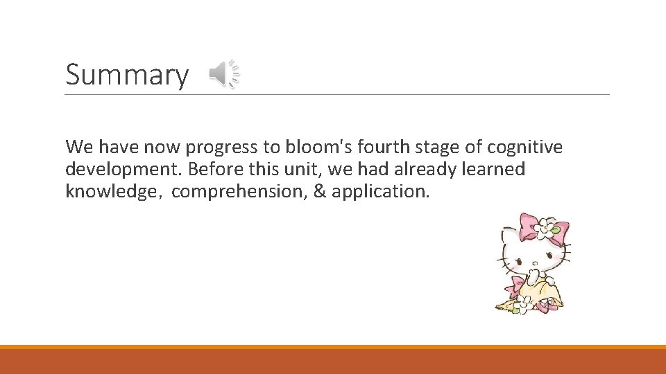 Summary We have now progress to bloom's fourth stage of cognitive development. Before this