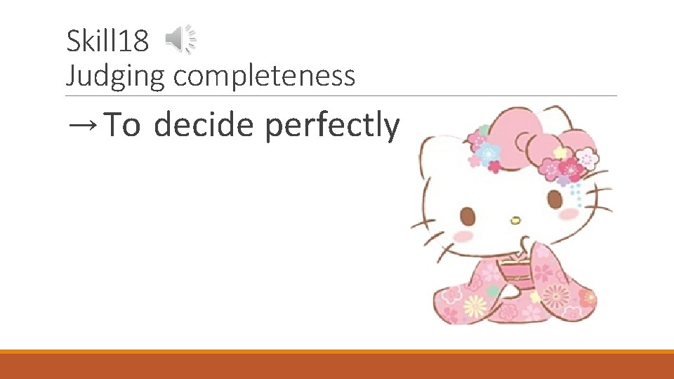 Skill 18 Judging completeness → To decide perfectly 