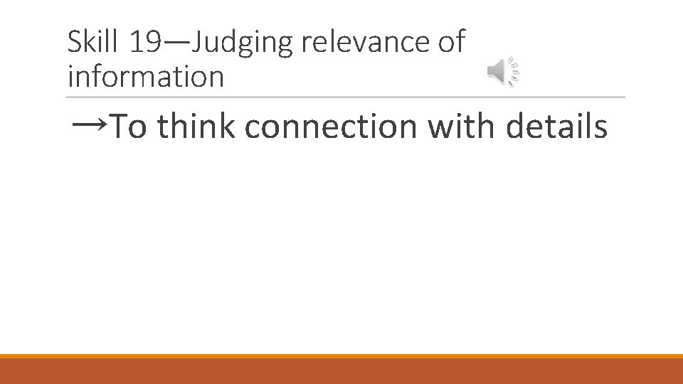 Skill 19—Judging relevance of information →To think connection with details 