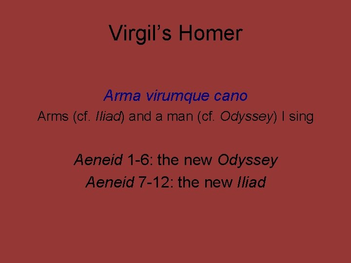 Virgil’s Homer Arma virumque cano Arms (cf. Iliad) and a man (cf. Odyssey) I