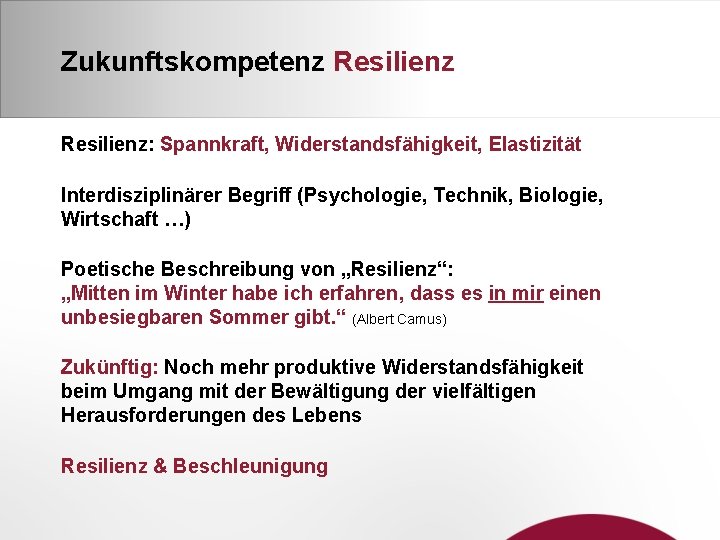 Zukunftskompetenz Resilienz: Spannkraft, Widerstandsfähigkeit, Elastizität Interdisziplinärer Begriff (Psychologie, Technik, Biologie, Wirtschaft …) Poetische Beschreibung