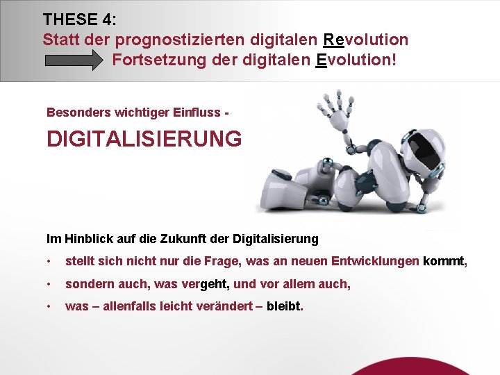 THESE 4: Statt der prognostizierten digitalen Revolution Fortsetzung der digitalen Evolution! Besonders wichtiger Einfluss