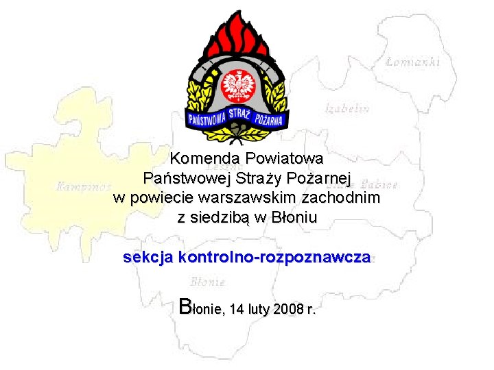 Komenda Powiatowa Państwowej Straży Pożarnej w powiecie warszawskim zachodnim z siedzibą w Błoniu sekcja Komenda Powiatowa Państwowej Straży Pożarnej w powiecie warszawskim zachodnim z siedzibą w Błoniu sekcja
