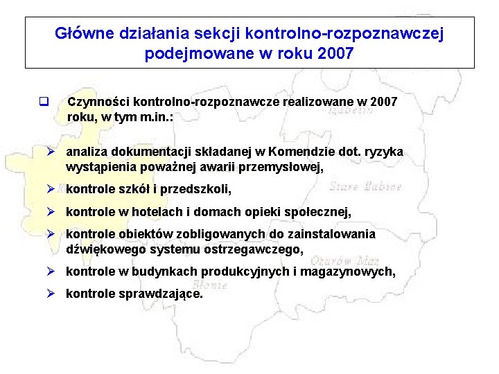 Główne działania sekcji kontrolno-rozpoznawczej podejmowane w roku 2007 q Czynności kontrolno-rozpoznawcze realizowane w 2007 Główne działania sekcji kontrolno-rozpoznawczej podejmowane w roku 2007 q Czynności kontrolno-rozpoznawcze realizowane w 2007