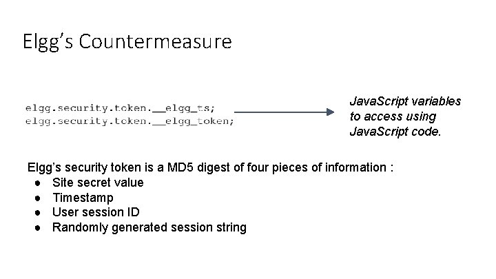 Elgg’s Countermeasure Java. Script variables to access using Java. Script code. Elgg’s security token Elgg’s Countermeasure Java. Script variables to access using Java. Script code. Elgg’s security token