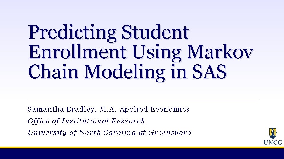 Predicting Student Enrollment Using Markov Chain Modeling in SAS Samantha Bradley, M. A. Applied