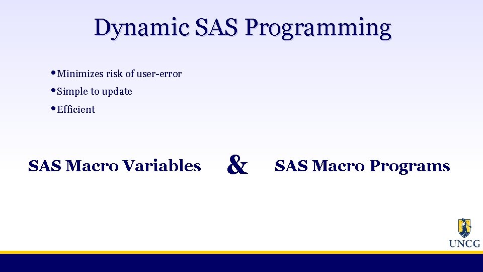 Dynamic SAS Programming • Minimizes risk of user-error • Simple to update • Efficient