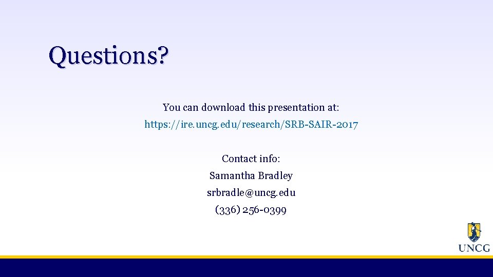 Questions? You can download this presentation at: https: //ire. uncg. edu/research/SRB-SAIR-2017 Contact info: Samantha