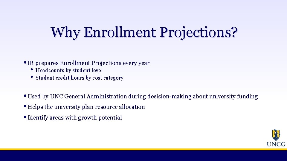 Why Enrollment Projections? • IR prepares Enrollment Projections every year • • Headcounts by