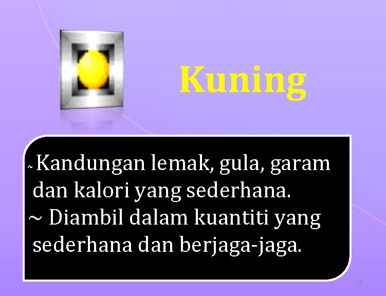 Kuning Kandungan lemak, gula, garam dan kalori yang sederhana. ~ Diambil dalam kuantiti yang