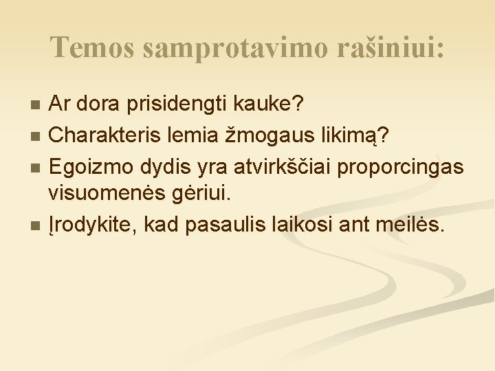 Temos samprotavimo rašiniui: Ar dora prisidengti kauke? n Charakteris lemia žmogaus likimą? n Egoizmo