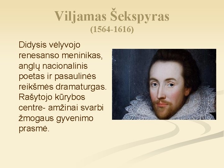 Viljamas Šekspyras (1564 -1616) Didysis vėlyvojo renesanso meninikas, anglų nacionalinis poetas ir pasaulinės reikšmės
