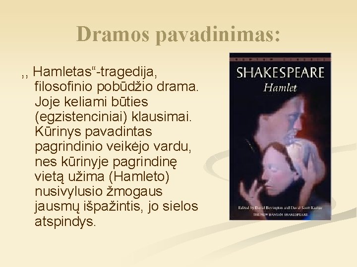 Dramos pavadinimas: , , Hamletas“-tragedija, filosofinio pobūdžio drama. Joje keliami būties (egzistenciniai) klausimai. Kūrinys