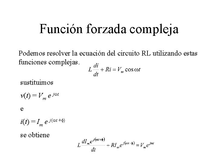 Función forzada compleja Podemos resolver la ecuación del circuito RL utilizando estas funciones complejas.