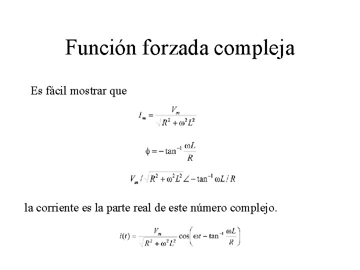 Función forzada compleja Es fácil mostrar que la corriente es la parte real de