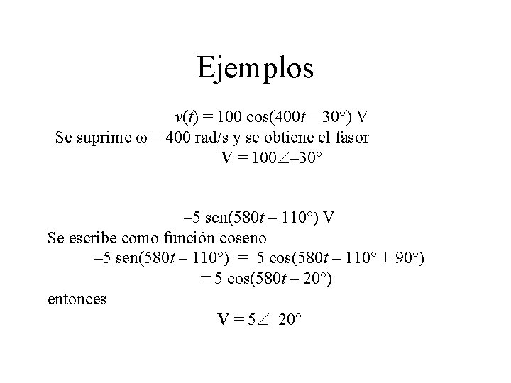 Ejemplos v(t) = 100 cos(400 t – 30°) V Se suprime = 400 rad/s