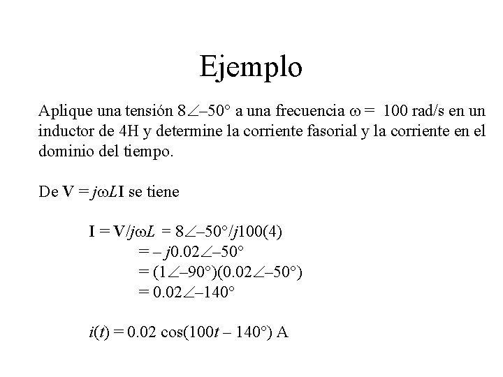 Ejemplo Aplique una tensión 8 – 50° a una frecuencia = 100 rad/s en