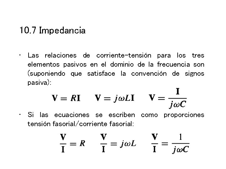 10. 7 Impedancia • Las relaciones de corriente-tensión para los tres elementos pasivos en