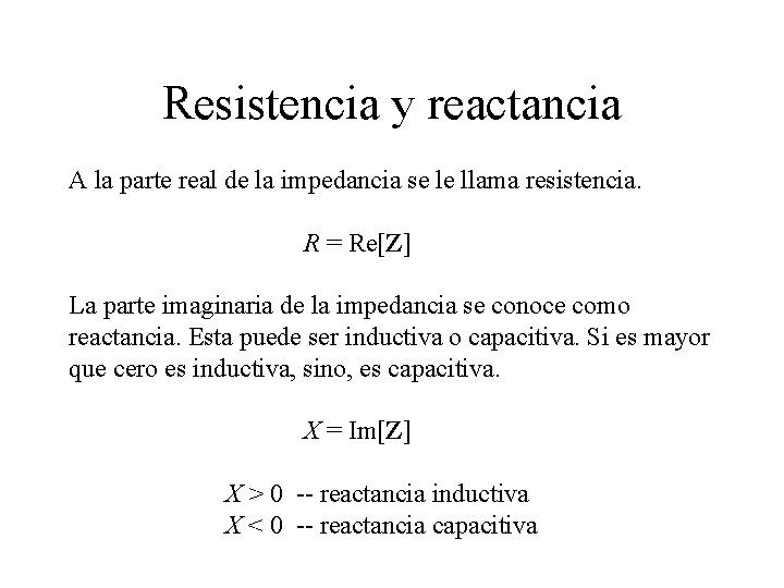 Resistencia y reactancia A la parte real de la impedancia se le llama resistencia.