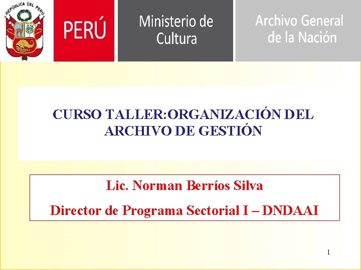 CURSO TALLER: ORGANIZACIÓN DEL ARCHIVO DE GESTIÓN Lic. Norman Berríos Silva Director de Programa