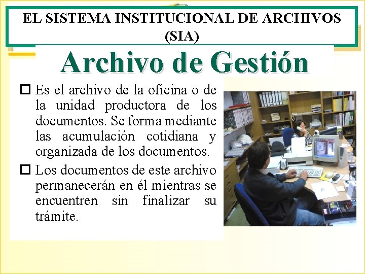 EL SISTEMA INSTITUCIONAL DE ARCHIVOS (SIA) Archivo de Gestión Es el archivo de la