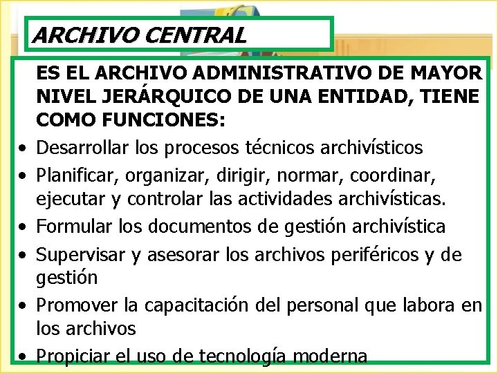 ARCHIVO CENTRAL • • • ES EL ARCHIVO ADMINISTRATIVO DE MAYOR NIVEL JERÁRQUICO DE