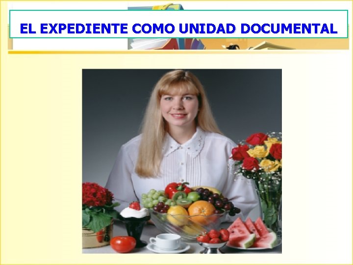 EL EXPEDIENTE COMO UNIDAD DOCUMENTAL 