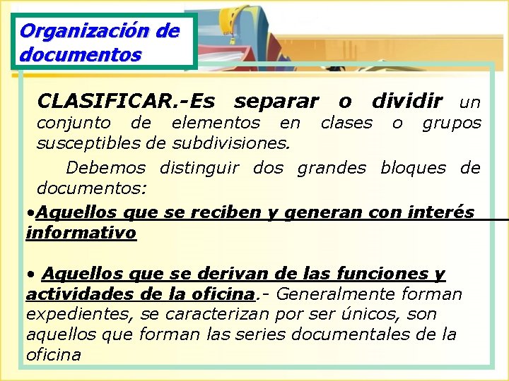 Organización de documentos CLASIFICAR. -Es separar o dividir un conjunto de elementos en clases