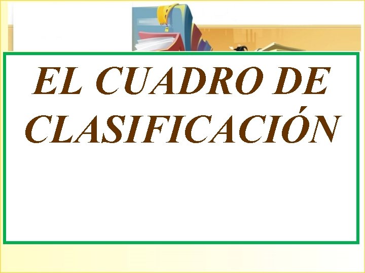 EL CUADRO DE CLASIFICACIÓN 