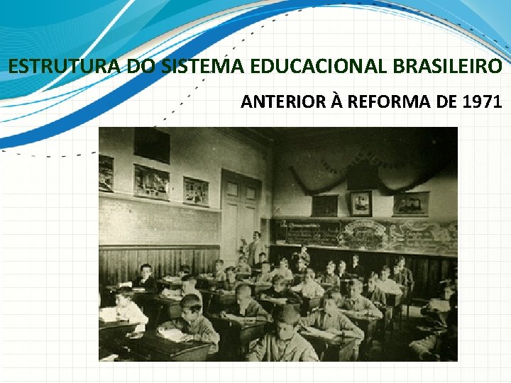 ESTRUTURA DO SISTEMA EDUCACIONAL BRASILEIRO ANTERIOR À REFORMA DE 1971 