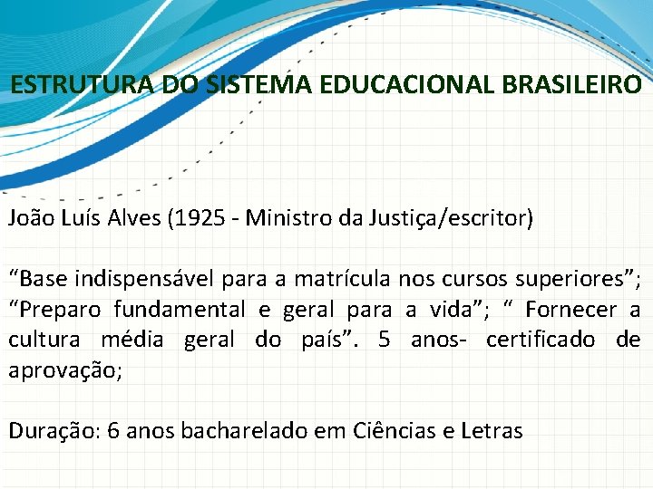 ESTRUTURA DO SISTEMA EDUCACIONAL BRASILEIRO João Luís Alves (1925 - Ministro da Justiça/escritor) “Base