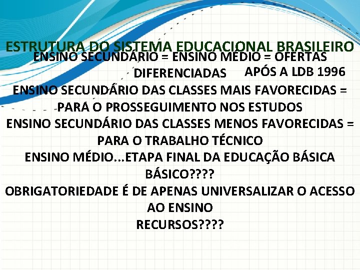 ESTRUTURA DO SISTEMA EDUCACIONAL BRASILEIRO ENSINO SECUNDÁRIO = ENSINO MÉDIO = OFERTAS DIFERENCIADAS APÓS