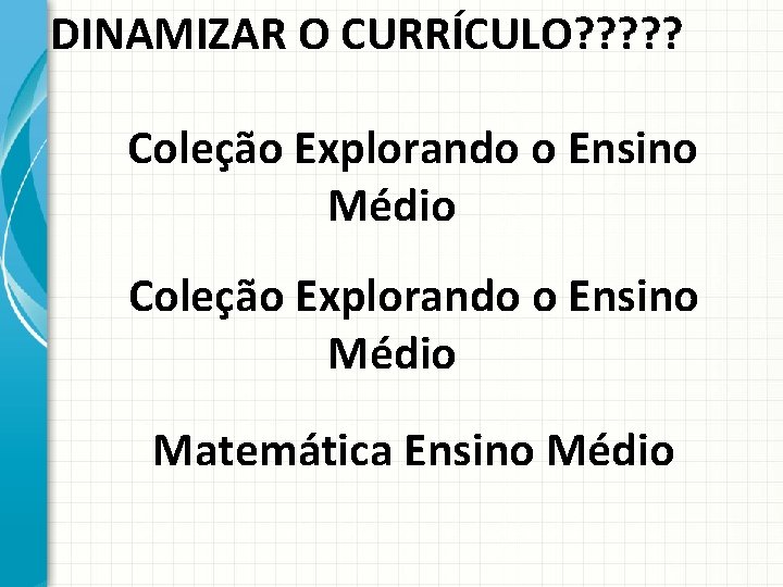 DINAMIZAR O CURRÍCULO? ? ? Coleção Explorando o Ensino Médio Matemática Ensino Médio 